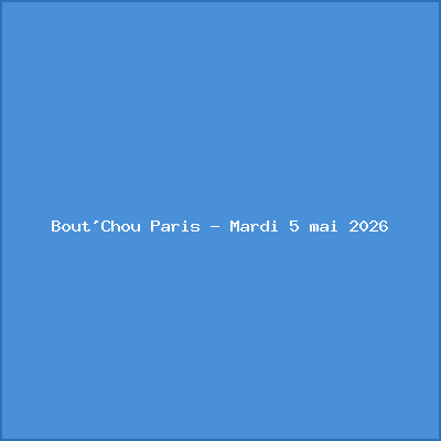 Bout&rsquo;Chou Paris – Mardi 5 mai 2026