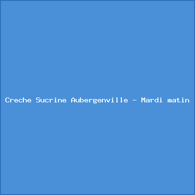 Crèche Sucrine Aubergenville – Mardi matin