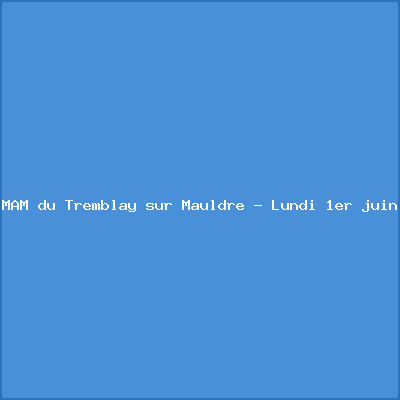 MAM du Tremblay sur Mauldre – Lundi 1er juin